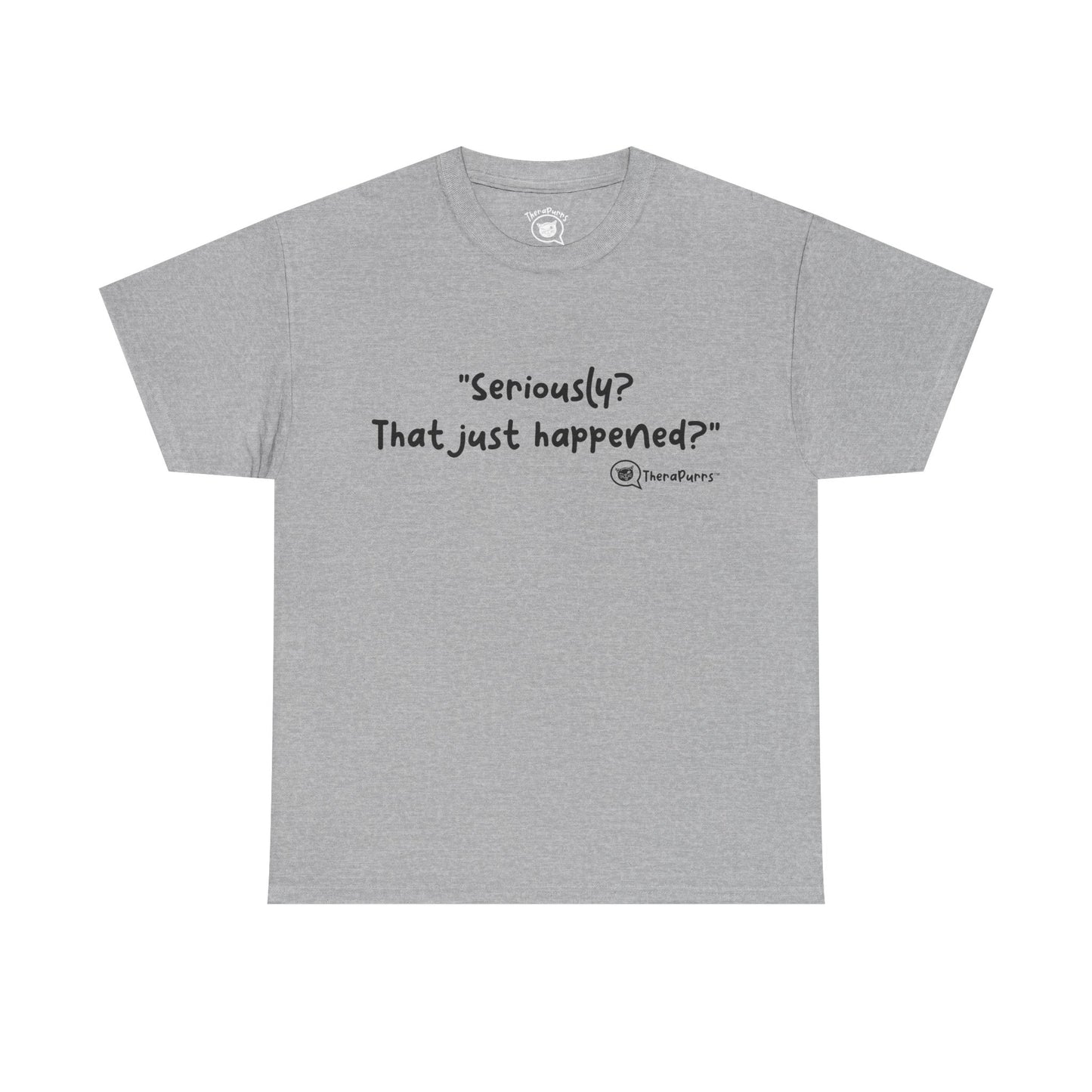 TheraPurrs Phrase T-Shirt - "Seriously, that just happened?"