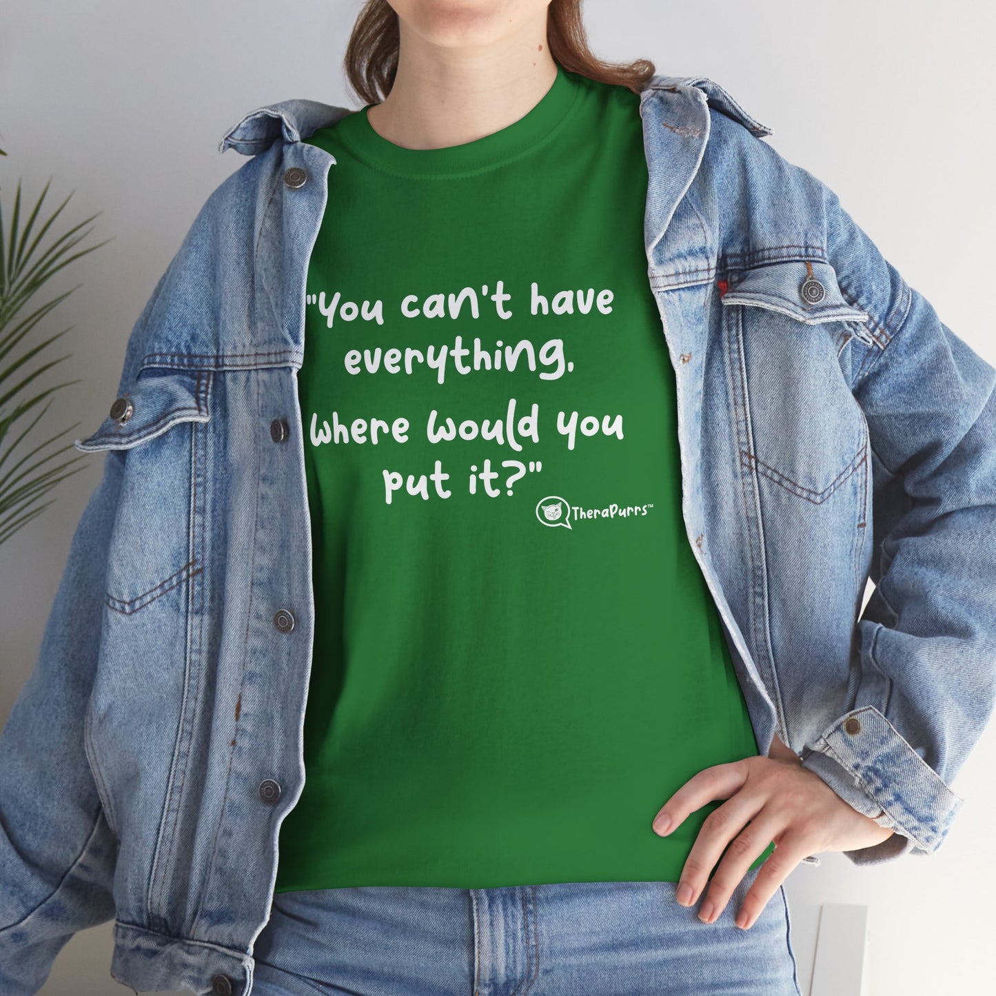 TheraPurrs Phrase T-Shirt - "You can't have everything.  Where would you put it?"
