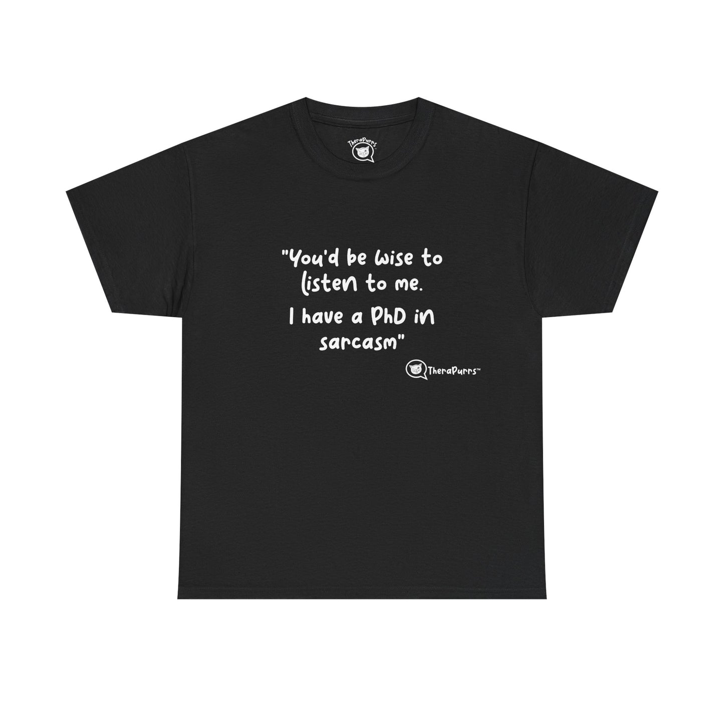 TheraPurrs Phrase T-Shirt - "You'd be wise to listen to me.  I have a PhD in sarcasm"