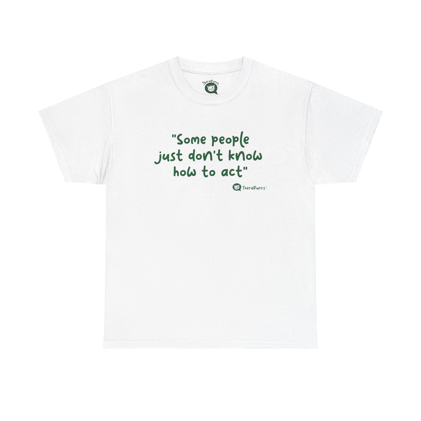 TheraPurrs Phrase T-Shirt - "Some People Just Don't Know How to Act"