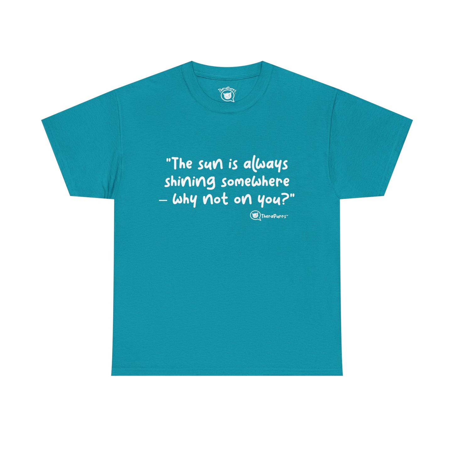 TheraPurrs Phrase T-Shirt - "The sun is always shining somewhere.  Why not on you?"