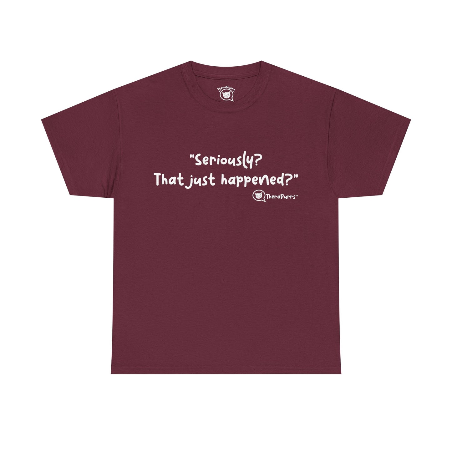 TheraPurrs Phrase T-Shirt - "Seriously, that just happened?"