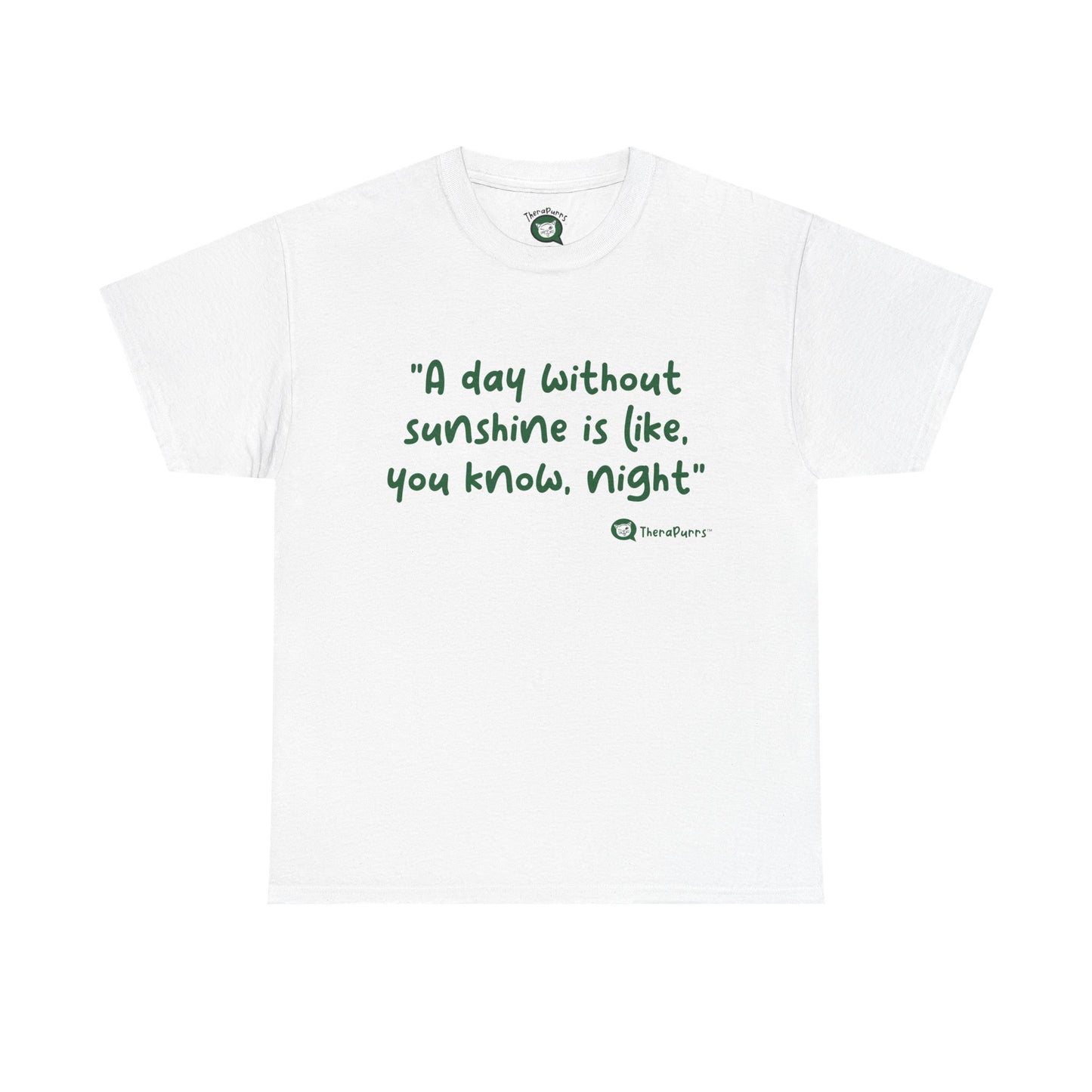 TheraPurrs Phrase T-Shirt - "A day without sunshine is like, you know, night"