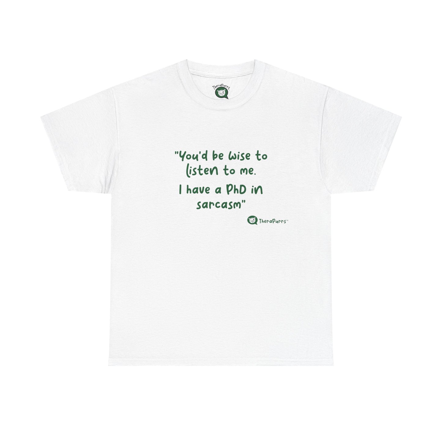 TheraPurrs Phrase T-Shirt - "You'd be wise to listen to me.  I have a PhD in sarcasm"