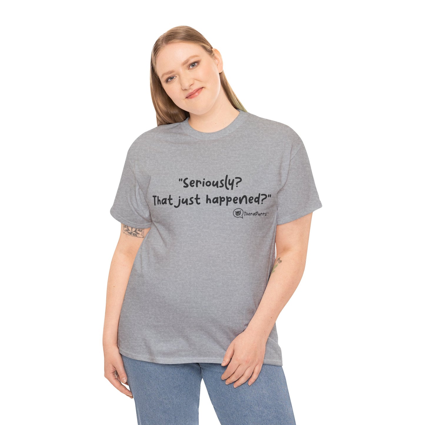 TheraPurrs Phrase T-Shirt - "Seriously, that just happened?"