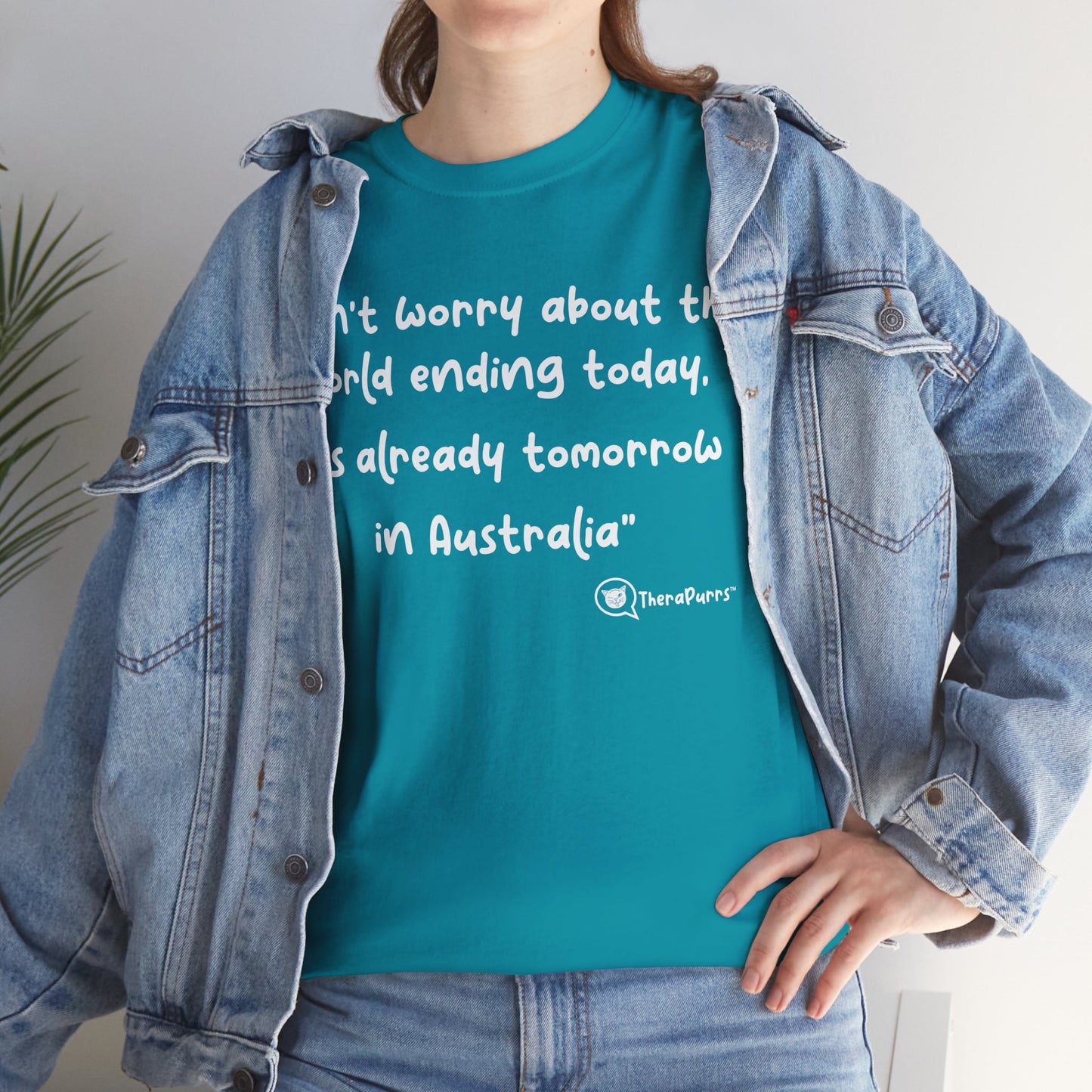 TheraPurrs Phrase T-Shirt - "Don't worry about the world ending today, it's already tomorrow in Australia"