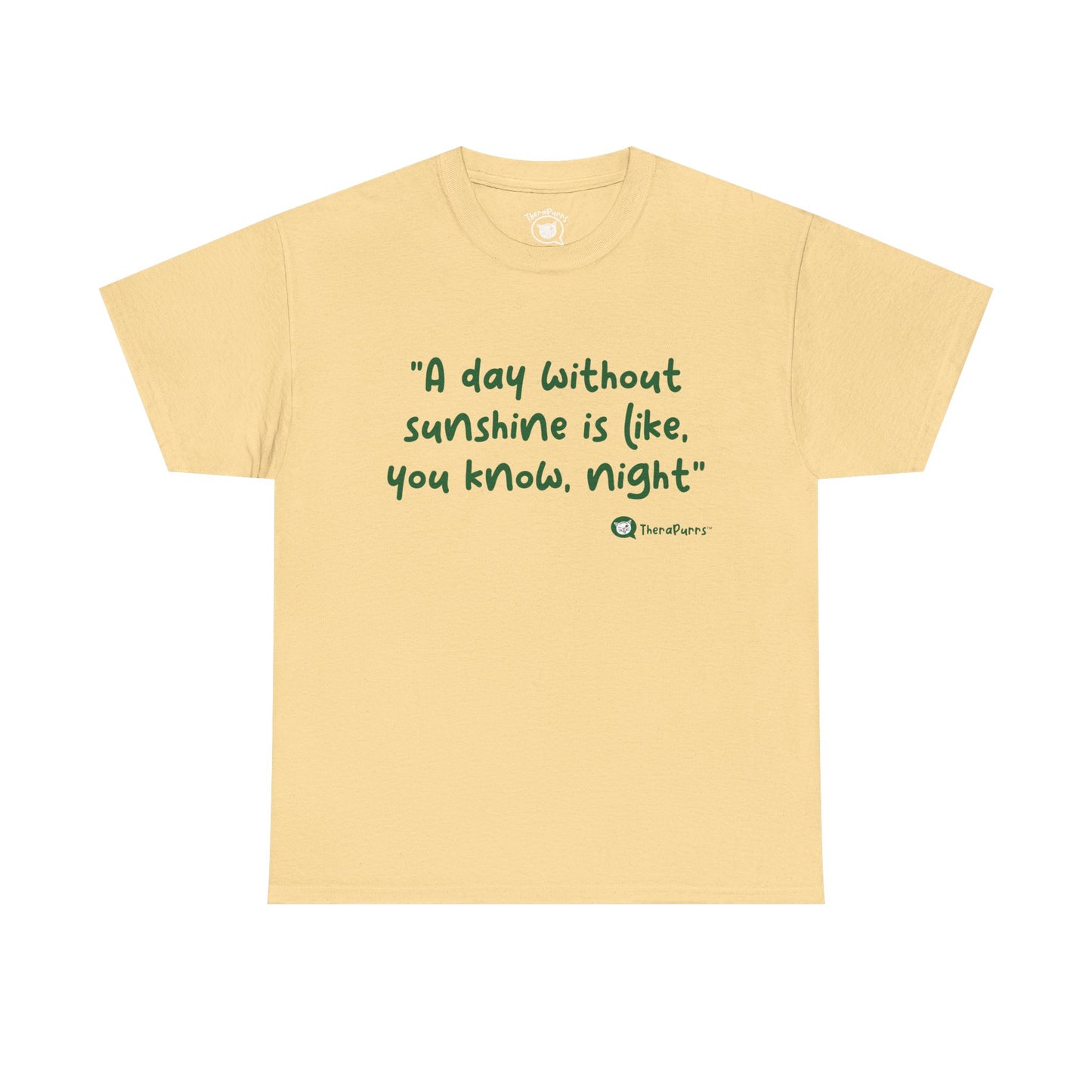 TheraPurrs Phrase T-Shirt - "A day without sunshine is like, you know, night"