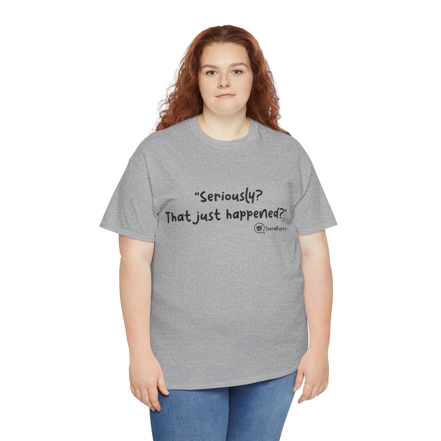 TheraPurrs Phrase T-Shirt - "Seriously, that just happened?"