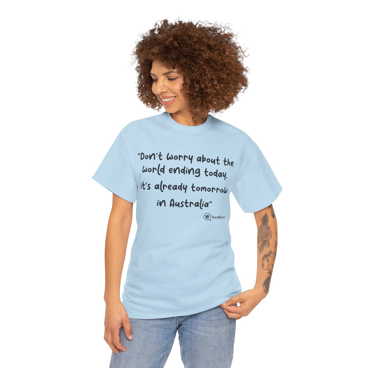 TheraPurrs Phrase T-Shirt - "Don't worry about the world ending today, it's already tomorrow in Australia"