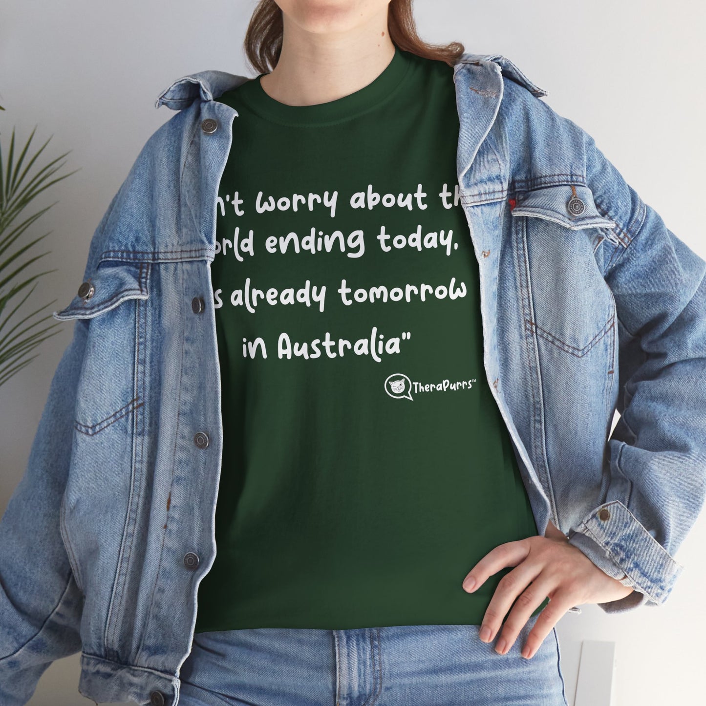 TheraPurrs Phrase T-Shirt - "Don't worry about the world ending today, it's already tomorrow in Australia"