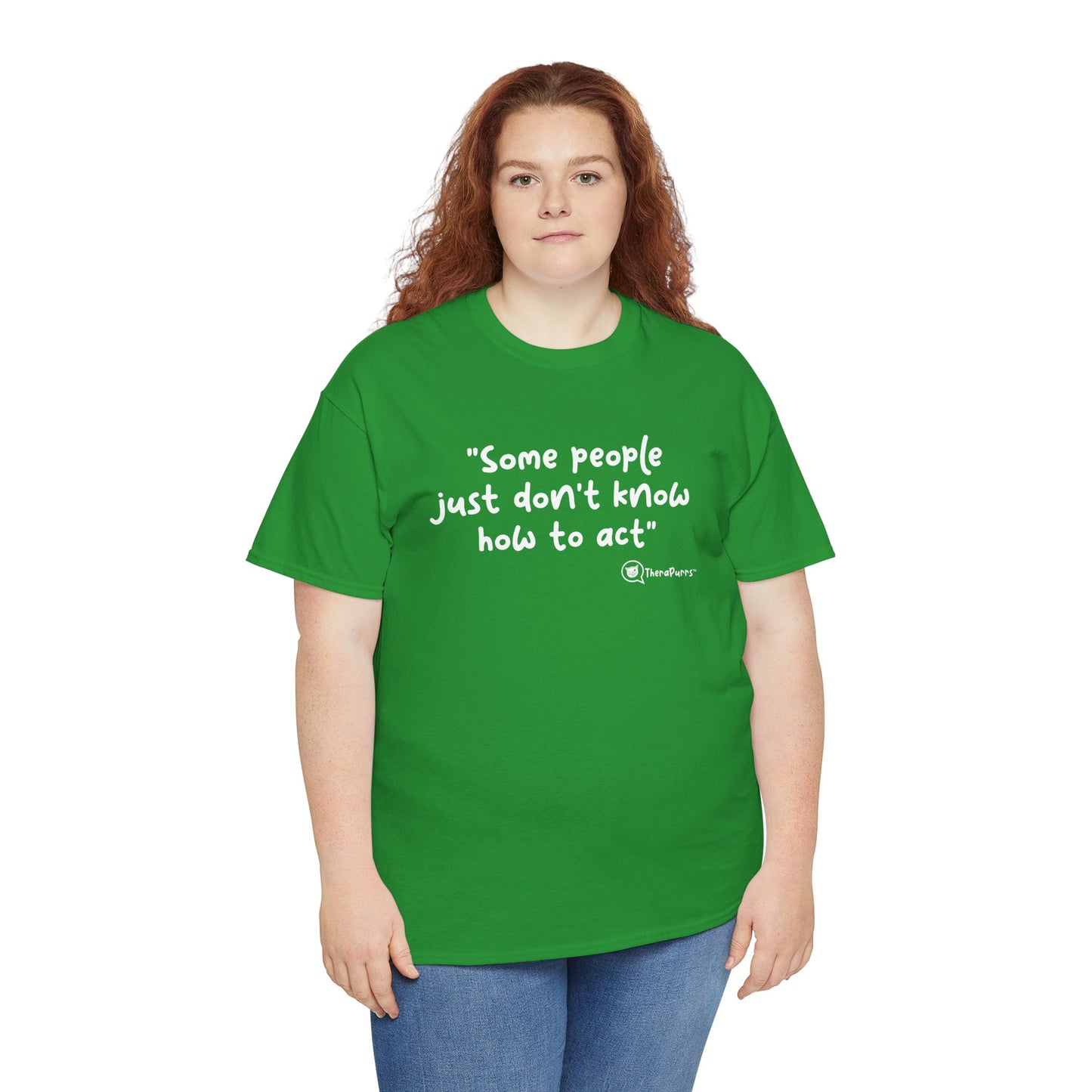 TheraPurrs Phrase T-Shirt - "Some People Just Don't Know How to Act"
