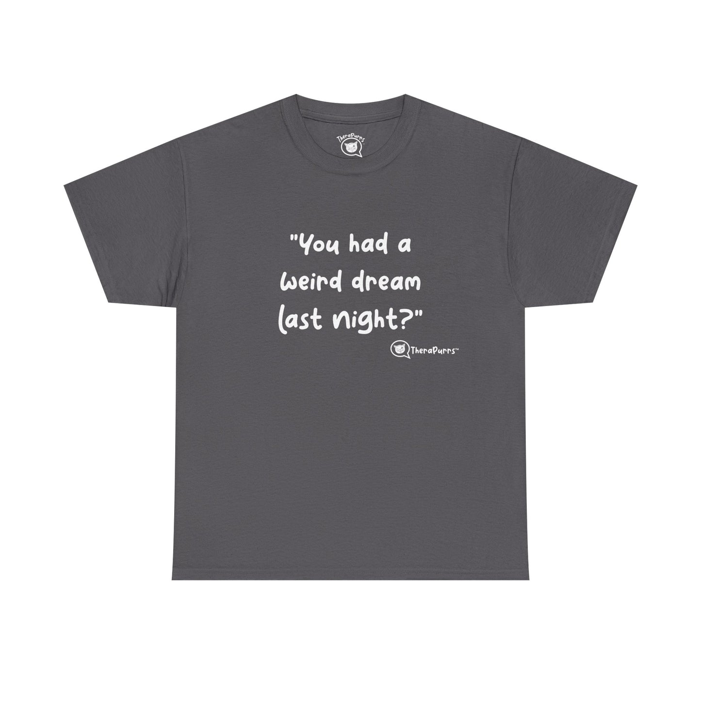 TheraPurrs Phrase T-Shirt - "You had a weird dream last night?"