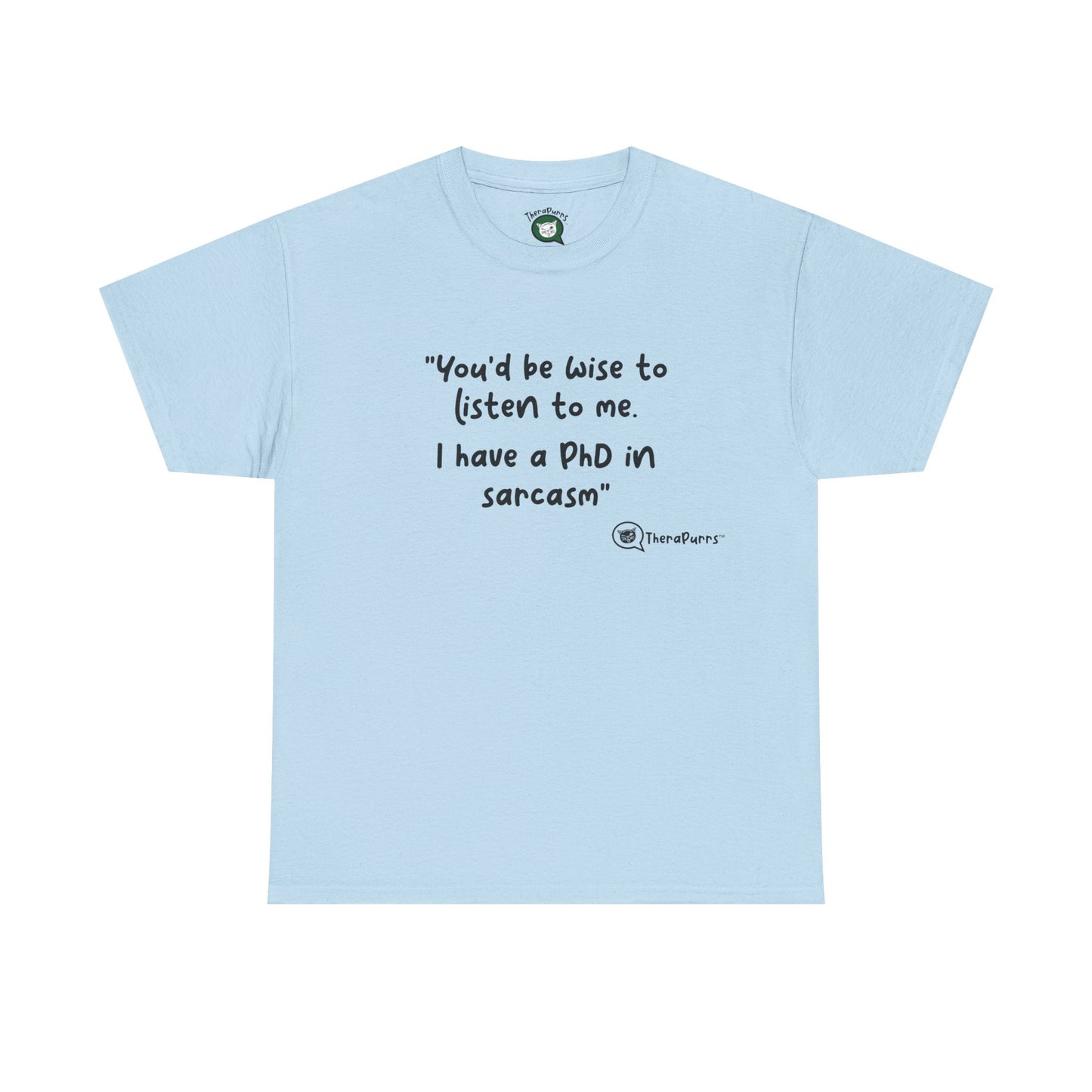 TheraPurrs Phrase T-Shirt - "You'd be wise to listen to me.  I have a PhD in sarcasm"