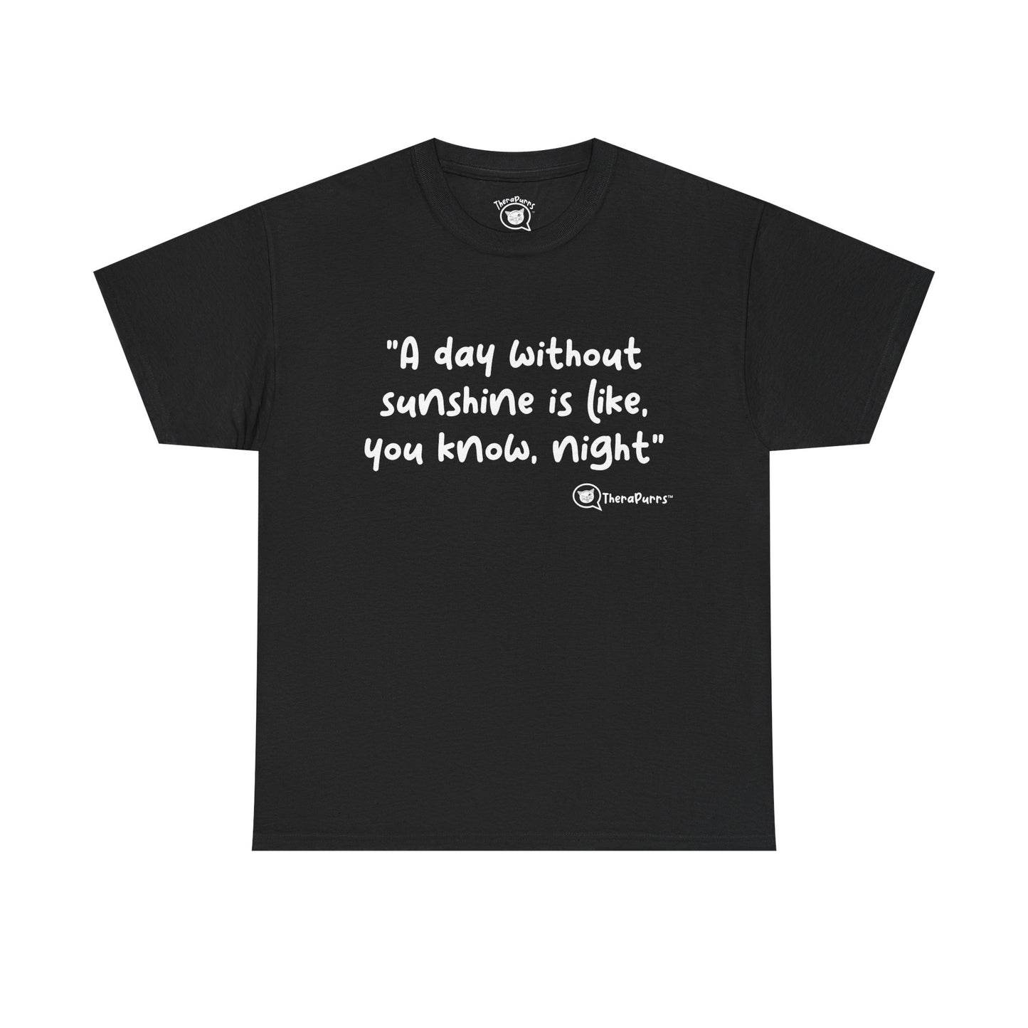 TheraPurrs Phrase T-Shirt - "A day without sunshine is like, you know, night"