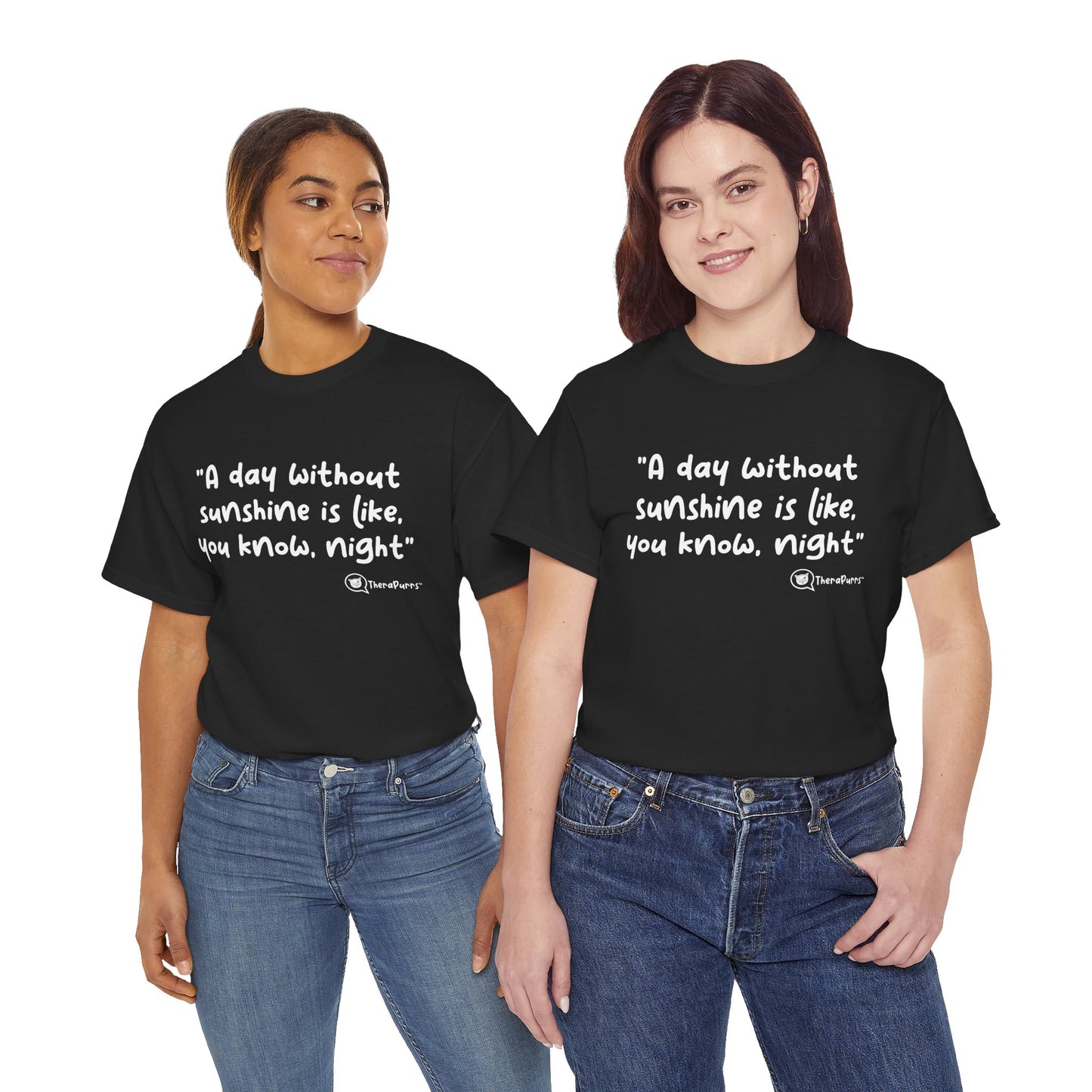 TheraPurrs Phrase T-Shirt - "A day without sunshine is like, you know, night"