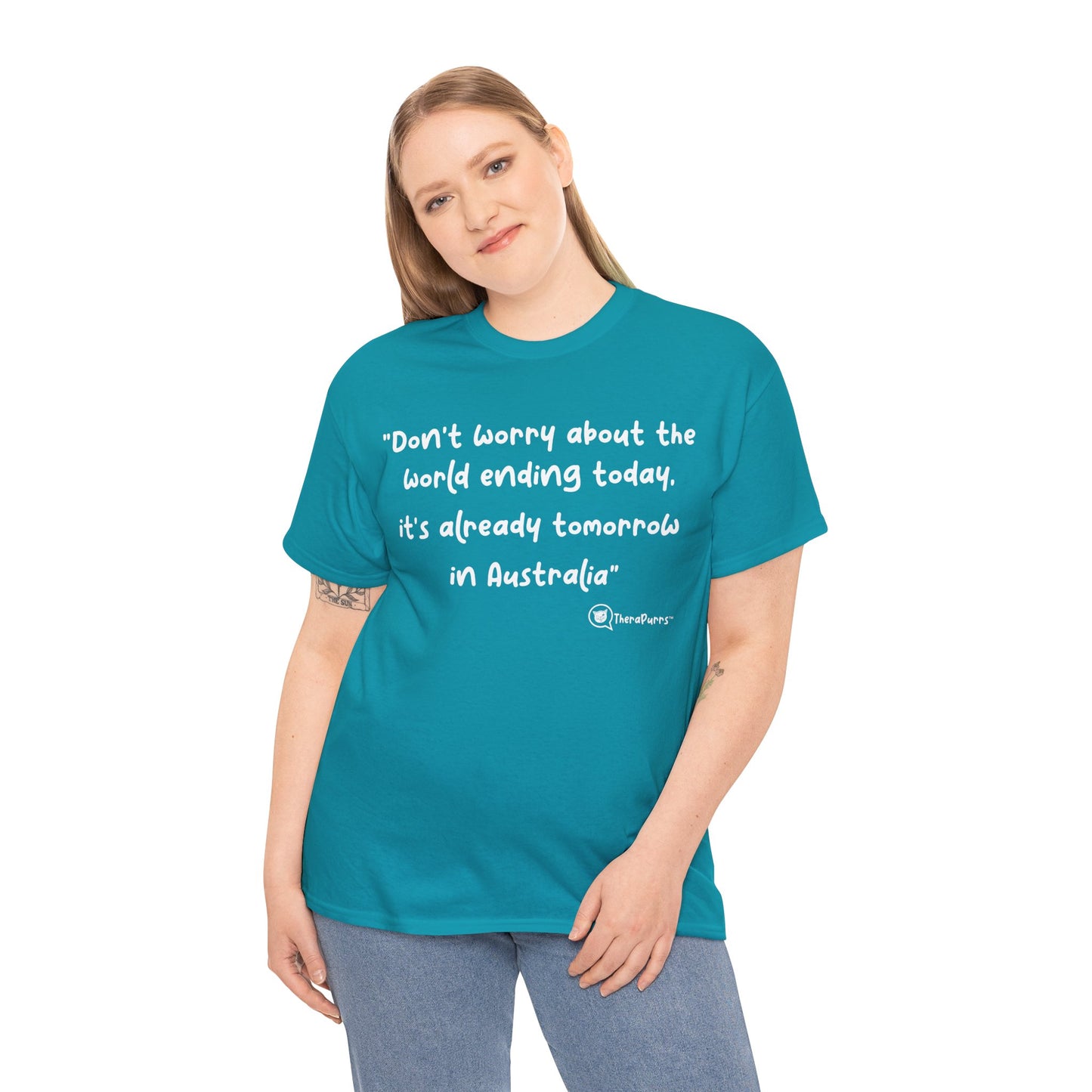 TheraPurrs Phrase T-Shirt - "Don't worry about the world ending today, it's already tomorrow in Australia"