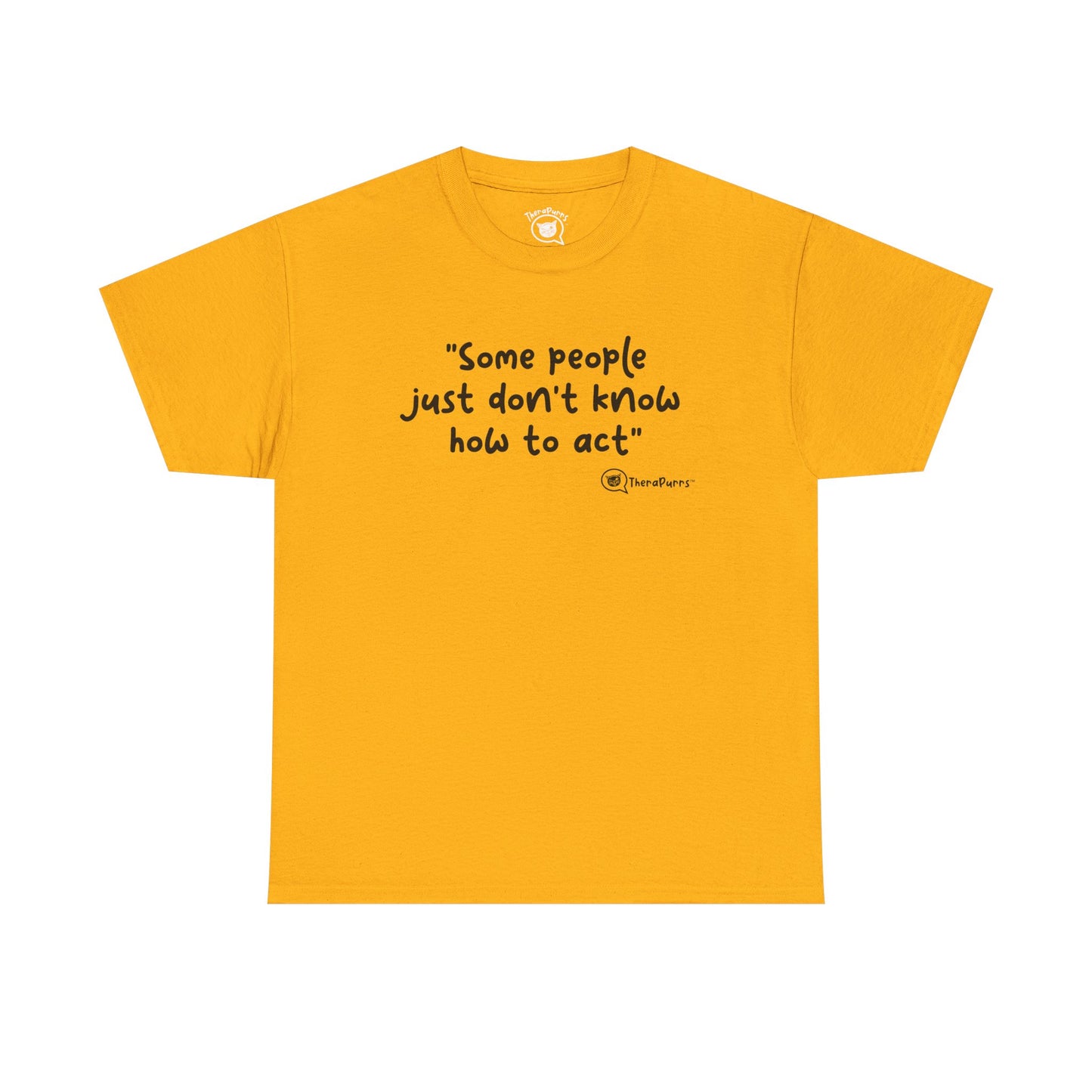 TheraPurrs Phrase T-Shirt - "Some People Just Don't Know How to Act"