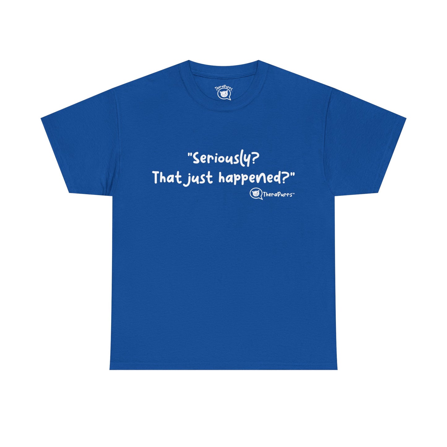 TheraPurrs Phrase T-Shirt - "Seriously, that just happened?"