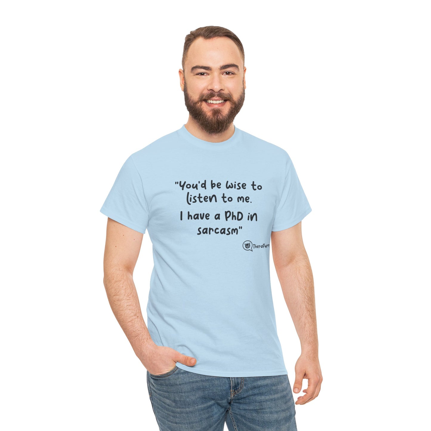 TheraPurrs Phrase T-Shirt - "You'd be wise to listen to me.  I have a PhD in sarcasm"