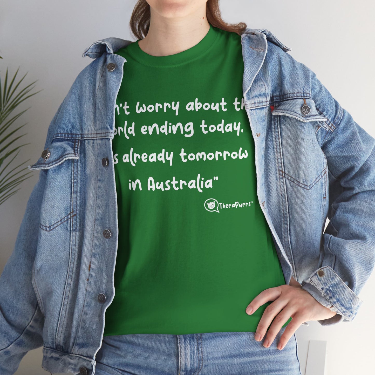 TheraPurrs Phrase T-Shirt - "Don't worry about the world ending today, it's already tomorrow in Australia"