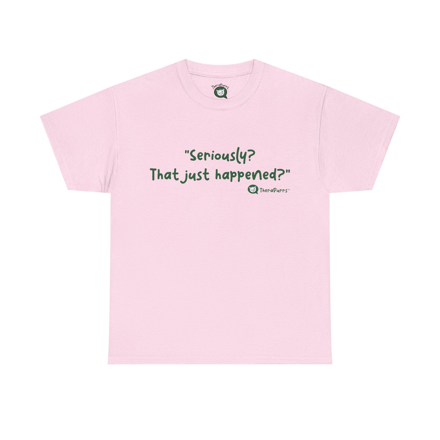 TheraPurrs Phrase T-Shirt - "Seriously, that just happened?"