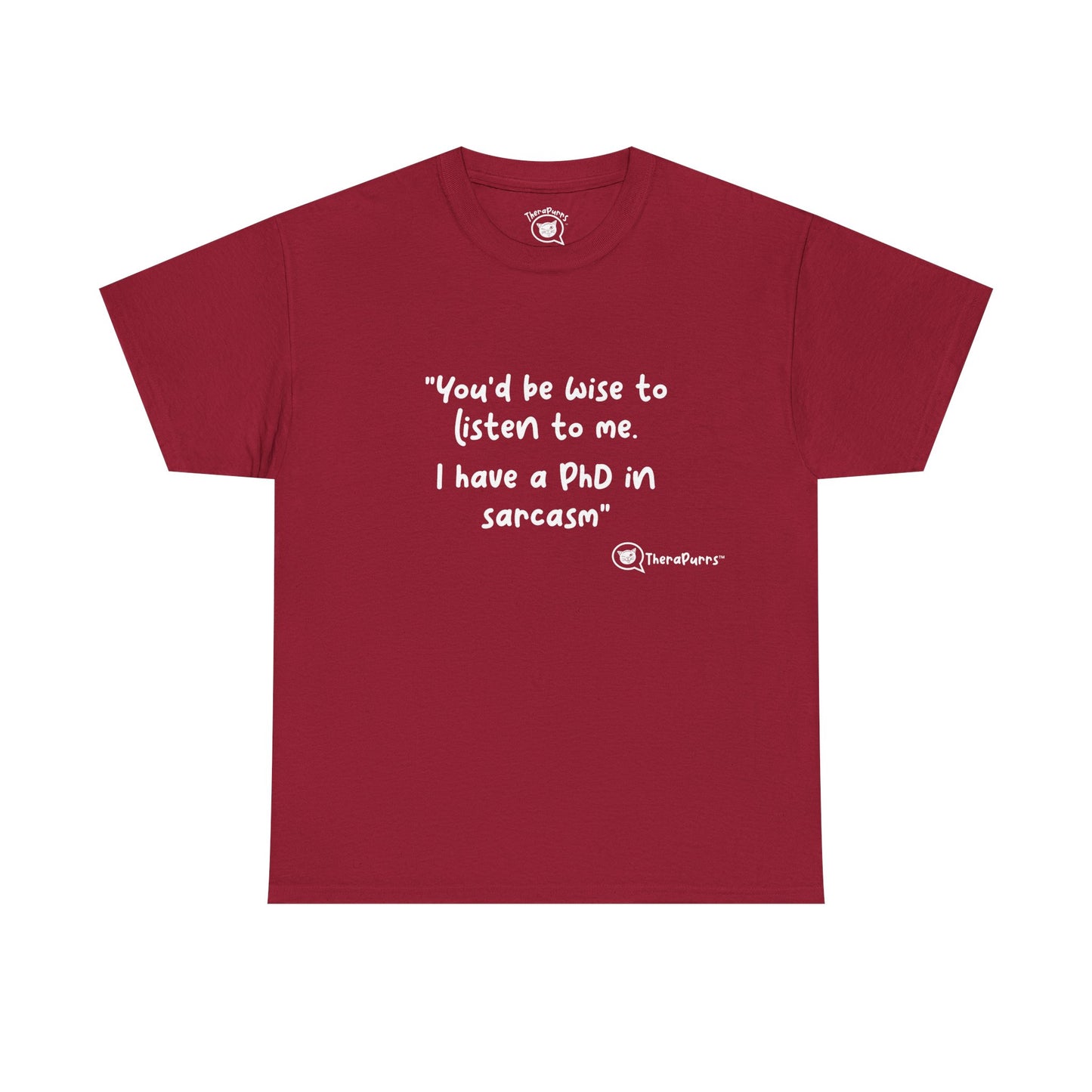 TheraPurrs Phrase T-Shirt - "You'd be wise to listen to me.  I have a PhD in sarcasm"