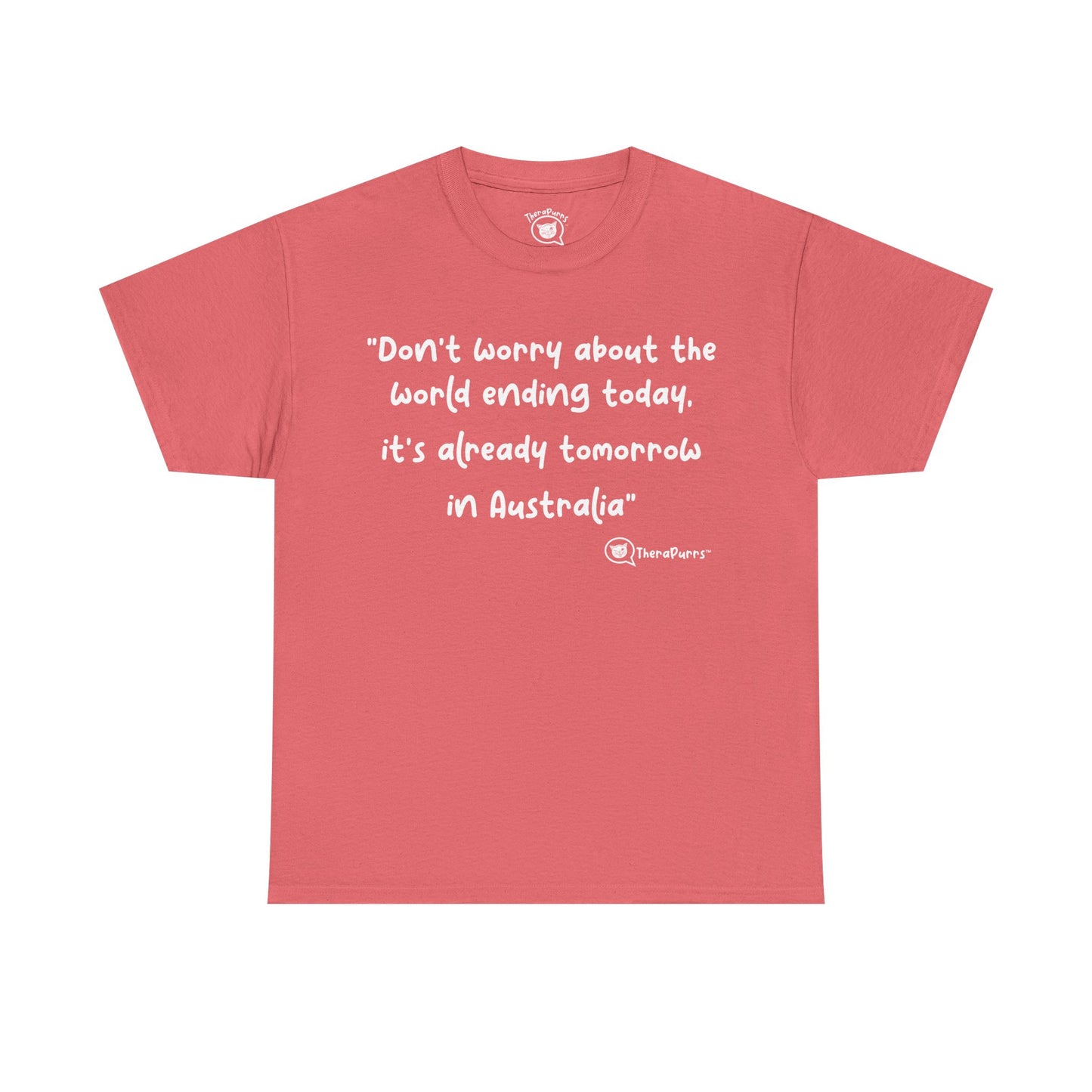 TheraPurrs Phrase T-Shirt - "Don't worry about the world ending today, it's already tomorrow in Australia"