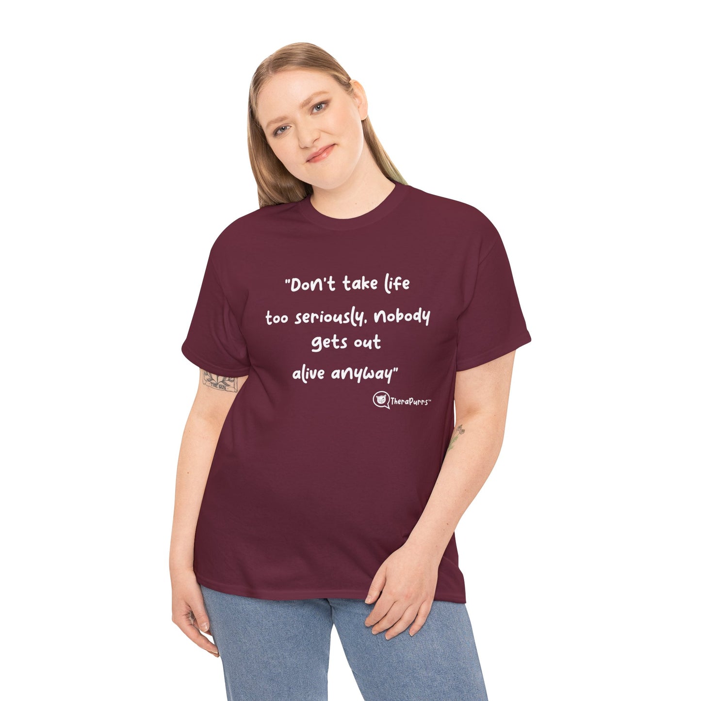 TheraPurrs Phrase T-Shirt - "Don't take life too seriously, nobody gets out alive anyway"