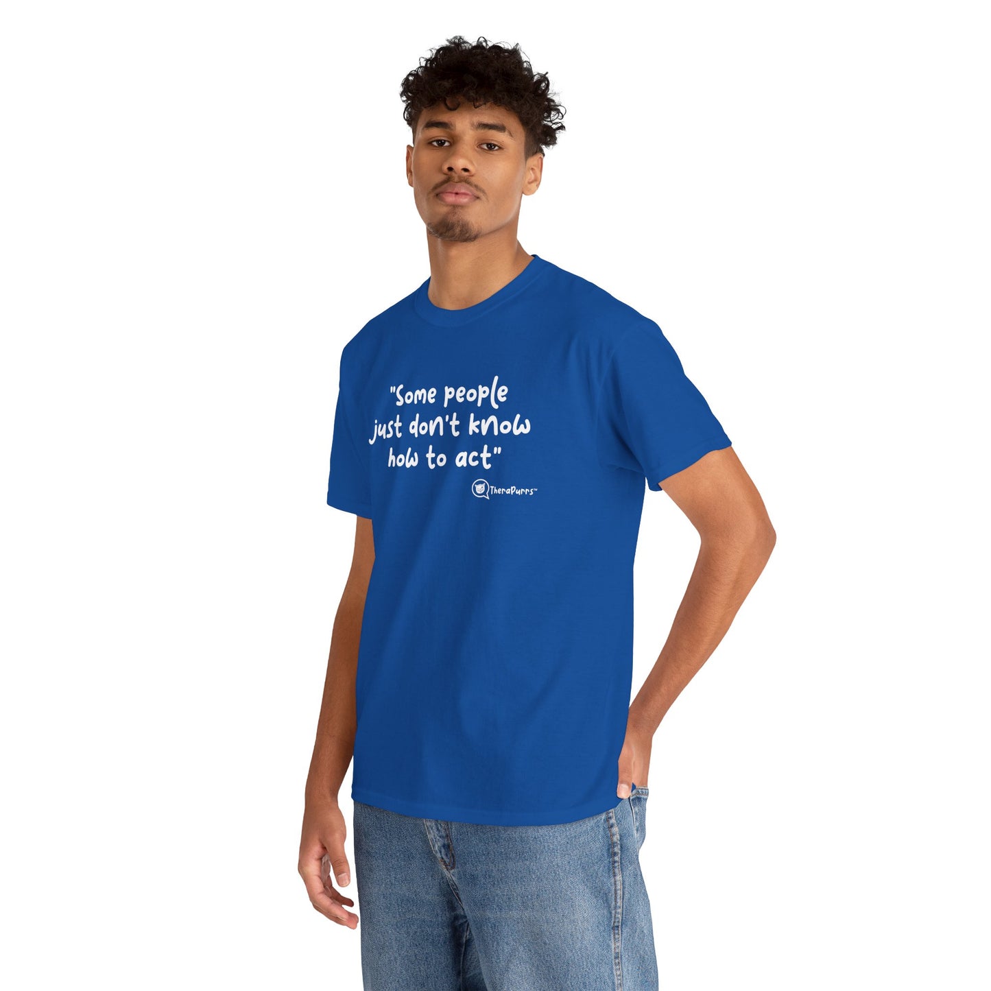 TheraPurrs Phrase T-Shirt - "Some People Just Don't Know How to Act"