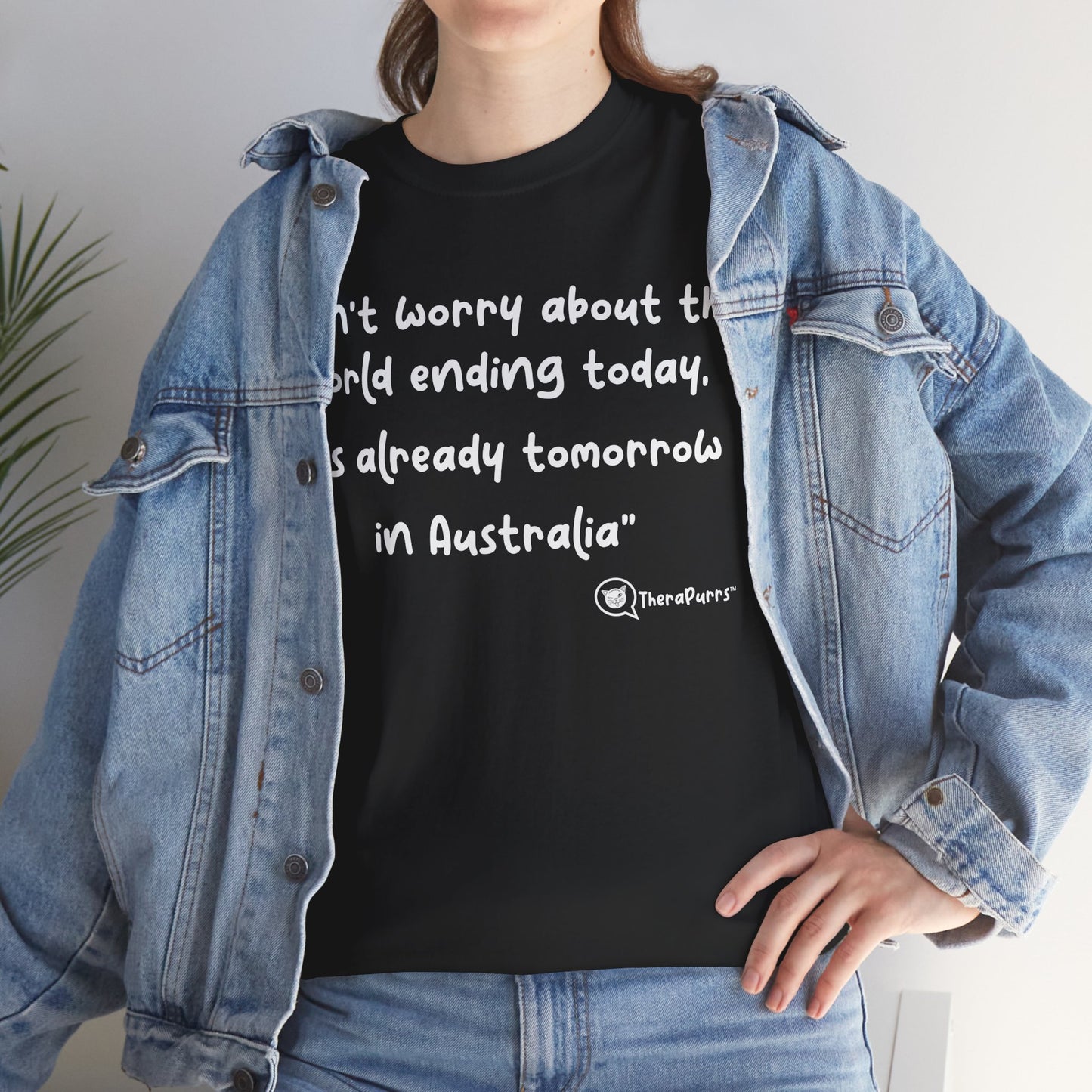 TheraPurrs Phrase T-Shirt - "Don't worry about the world ending today, it's already tomorrow in Australia"