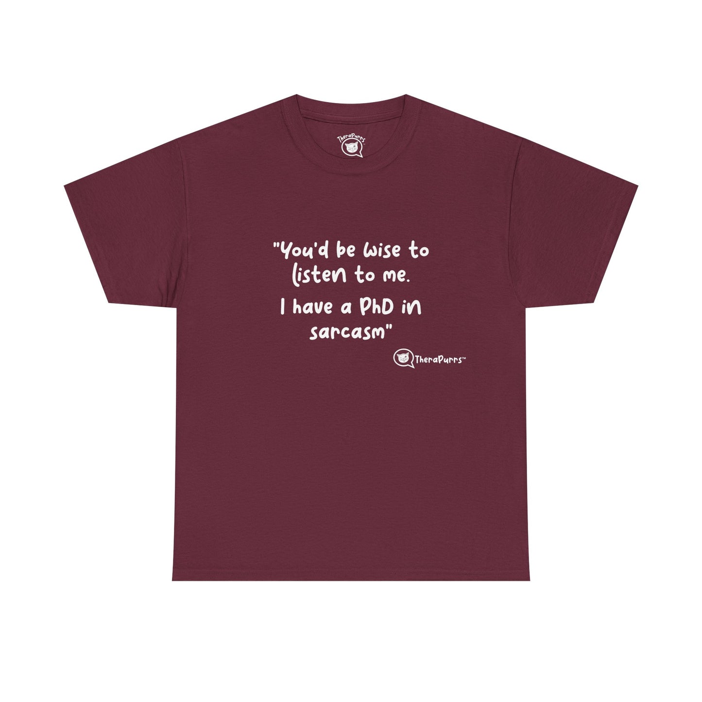 TheraPurrs Phrase T-Shirt - "You'd be wise to listen to me.  I have a PhD in sarcasm"
