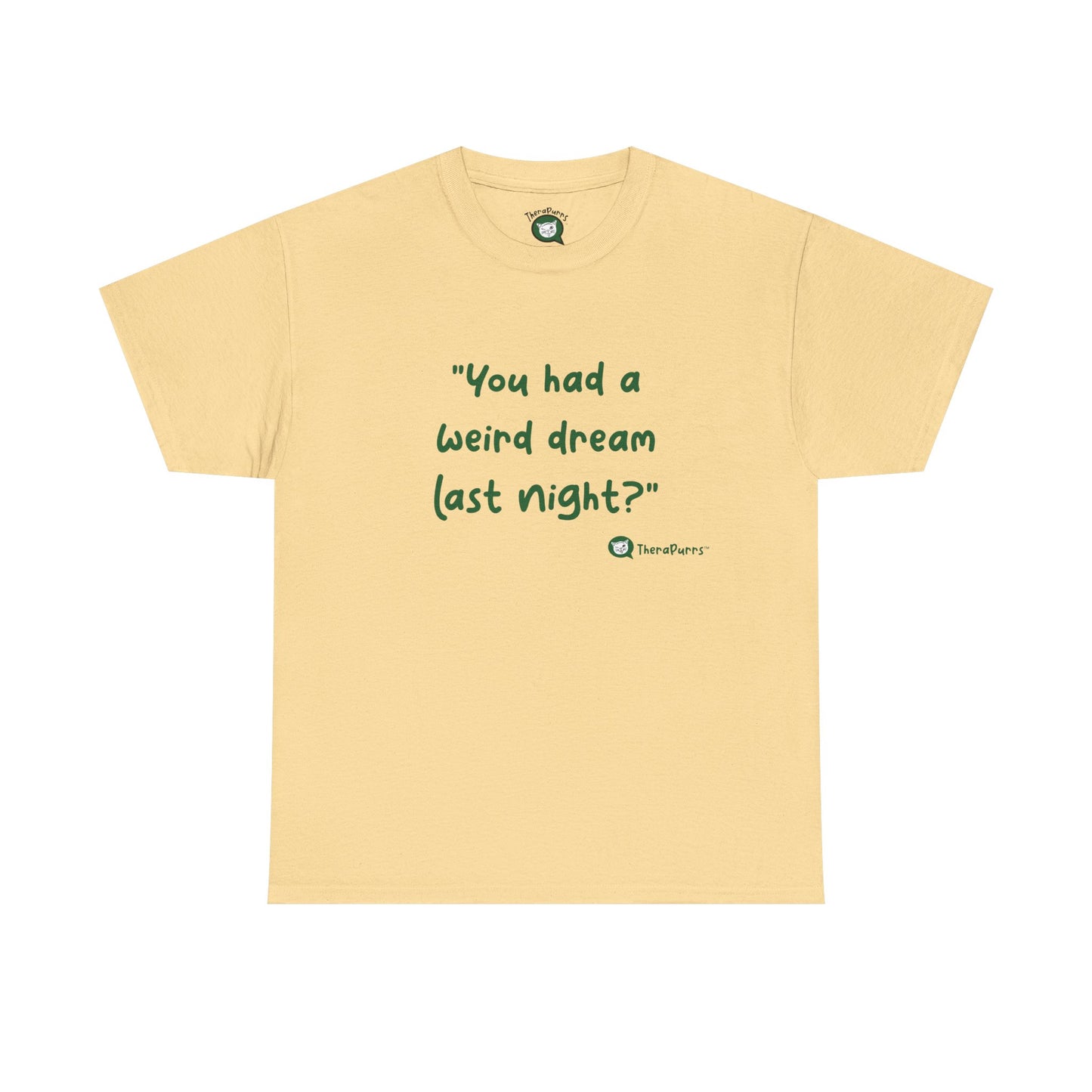 TheraPurrs Phrase T-Shirt - "You had a weird dream last night?"