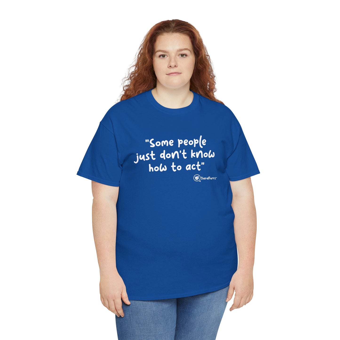 TheraPurrs Phrase T-Shirt - "Some People Just Don't Know How to Act"
