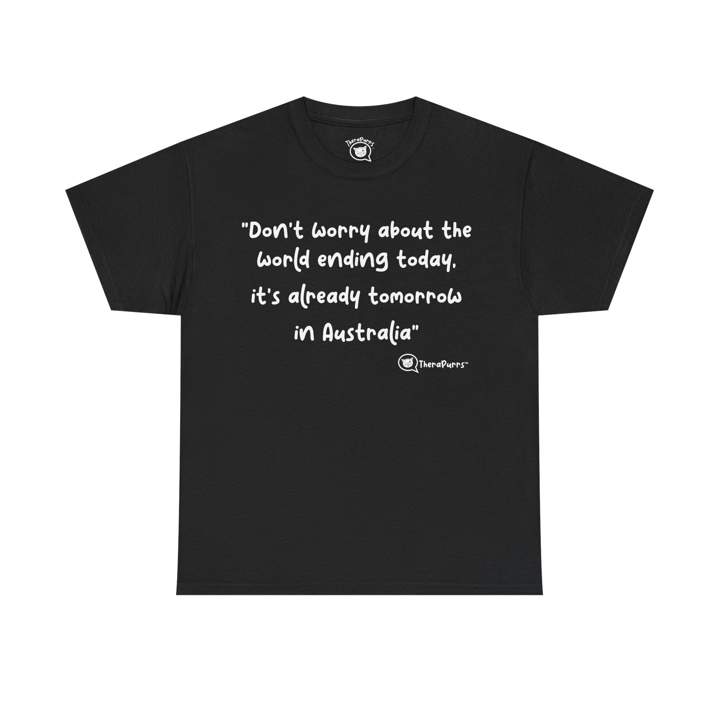 TheraPurrs Phrase T-Shirt - "Don't worry about the world ending today, it's already tomorrow in Australia"