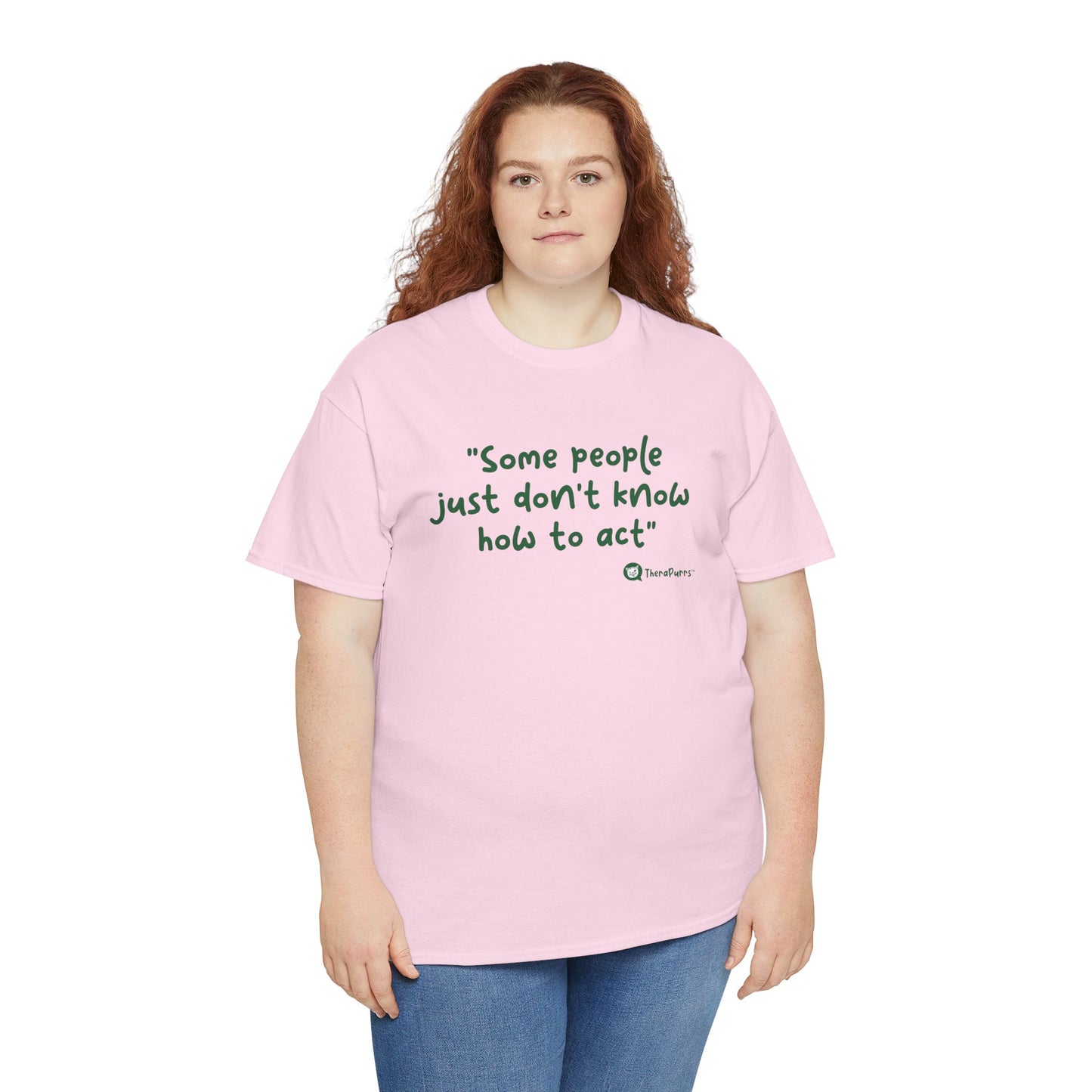 TheraPurrs Phrase T-Shirt - "Some People Just Don't Know How to Act"
