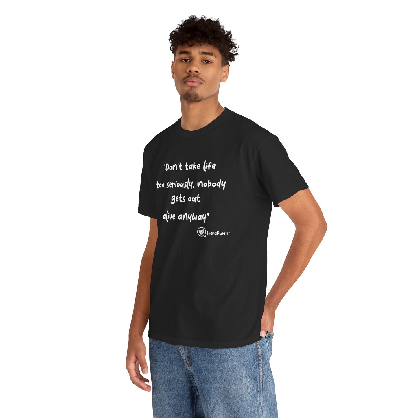 TheraPurrs Phrase T-Shirt - "Don't take life too seriously, nobody gets out alive anyway"