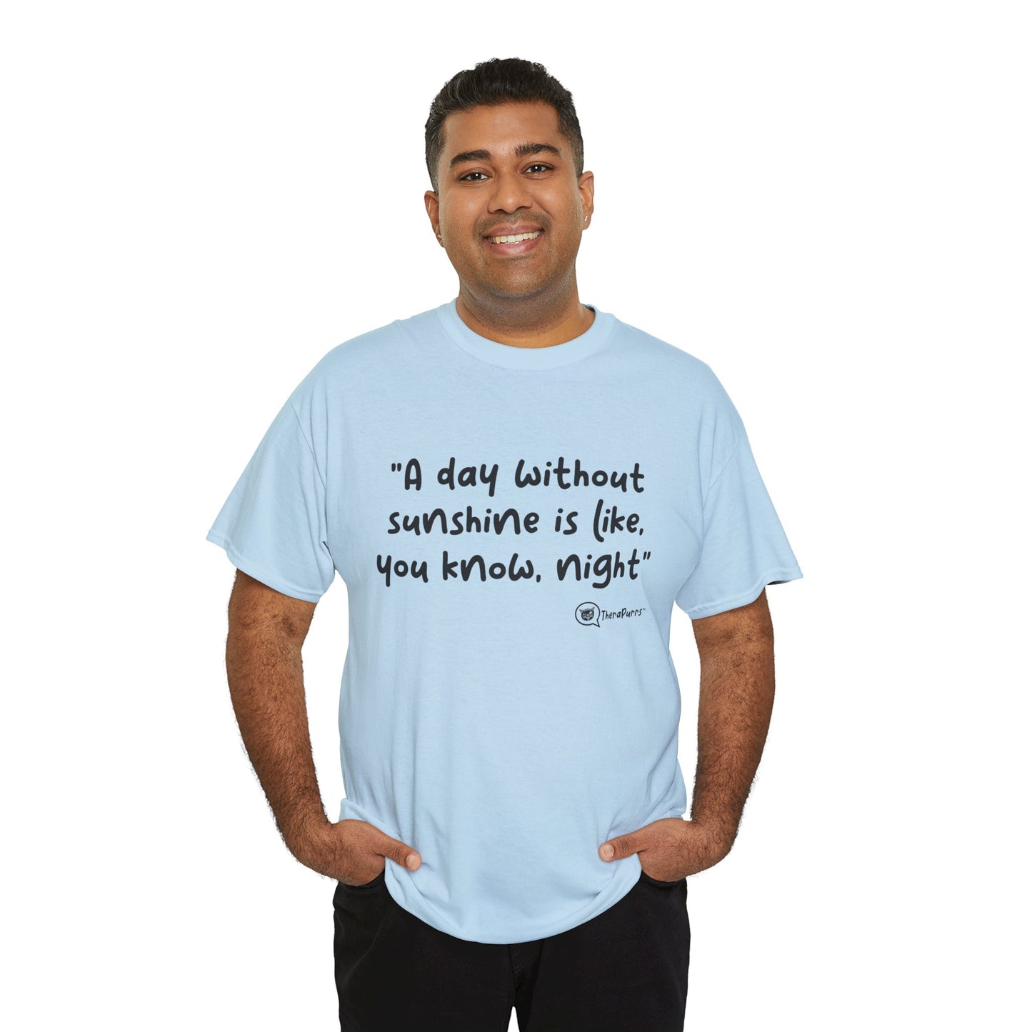 TheraPurrs Phrase T-Shirt - "A day without sunshine is like, you know, night"