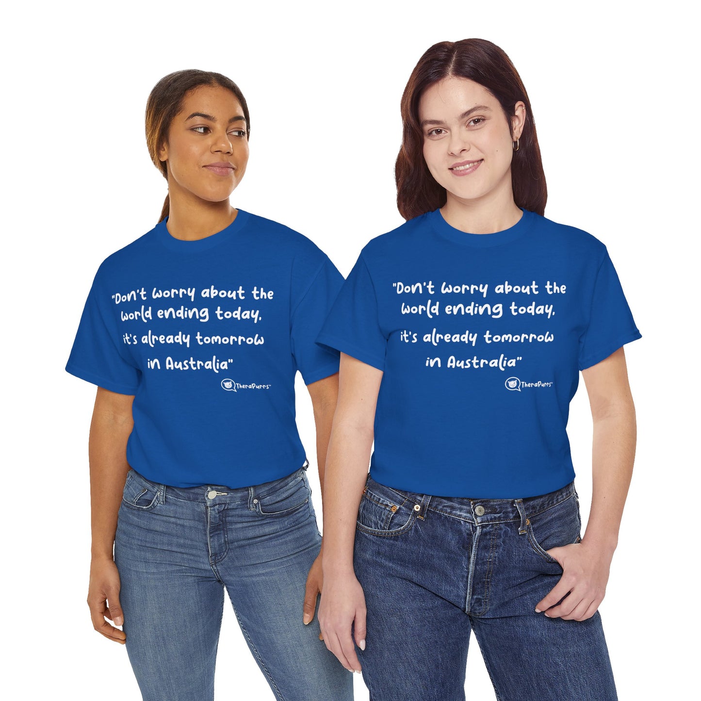TheraPurrs Phrase T-Shirt - "Don't worry about the world ending today, it's already tomorrow in Australia"