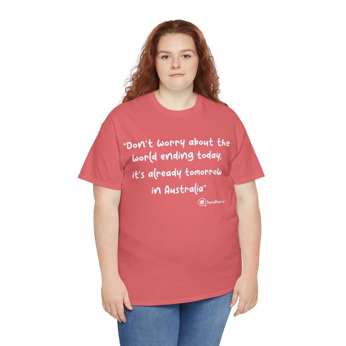 TheraPurrs Phrase T-Shirt - "Don't worry about the world ending today, it's already tomorrow in Australia"