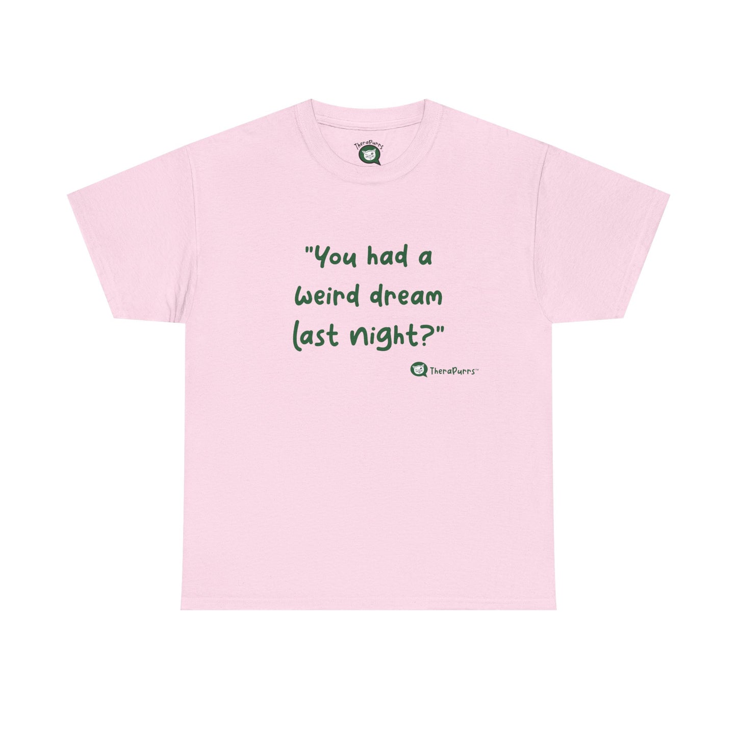 TheraPurrs Phrase T-Shirt - "You had a weird dream last night?"