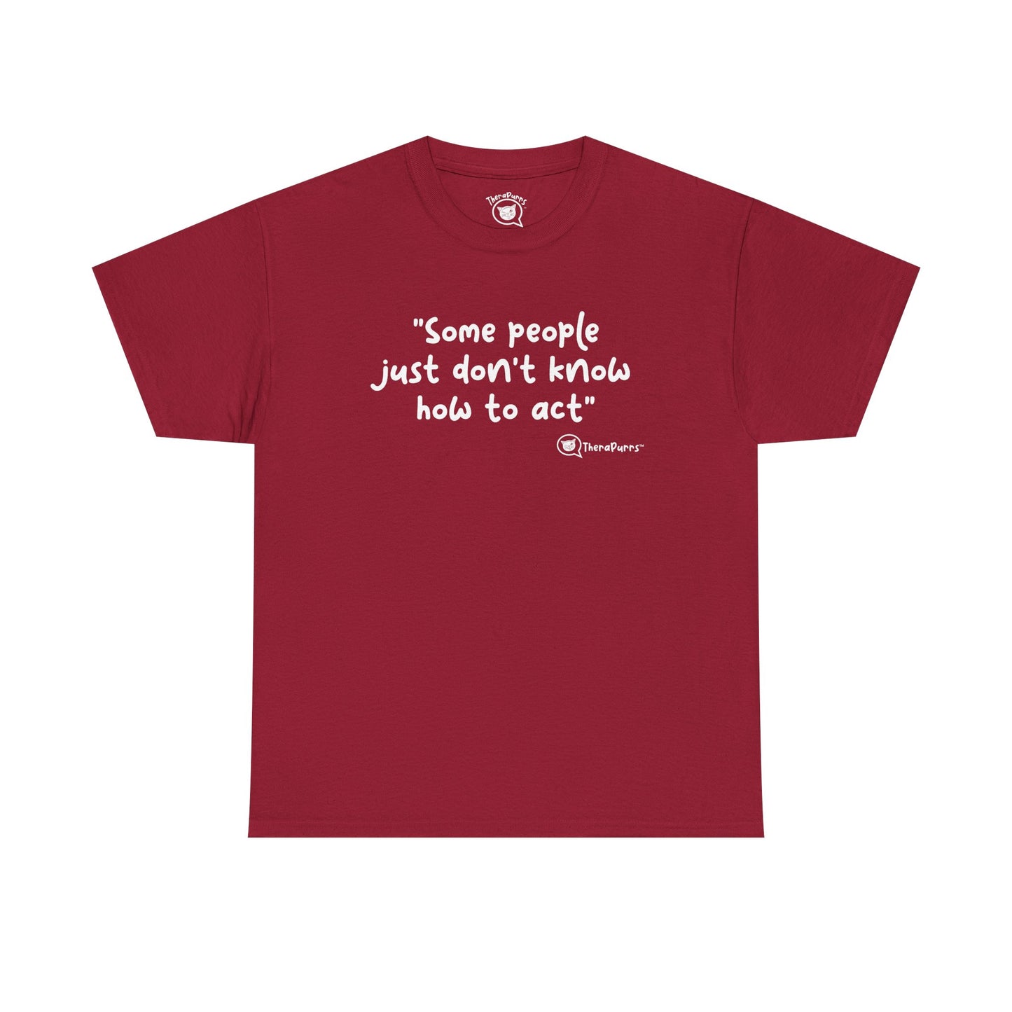 TheraPurrs Phrase T-Shirt - "Some People Just Don't Know How to Act"