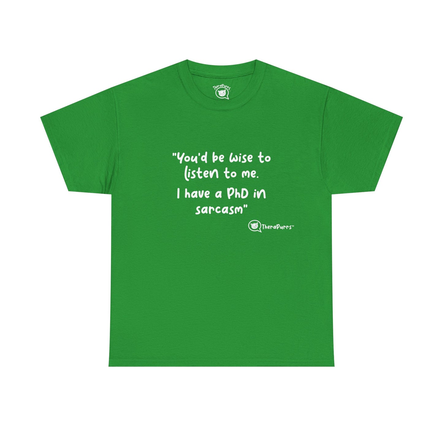 TheraPurrs Phrase T-Shirt - "You'd be wise to listen to me.  I have a PhD in sarcasm"