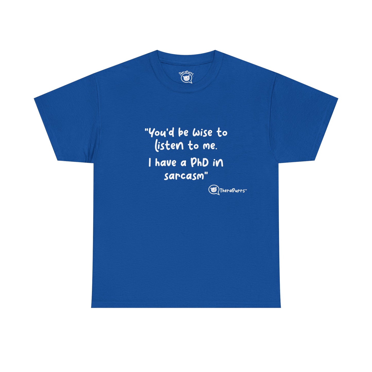 TheraPurrs Phrase T-Shirt - "You'd be wise to listen to me.  I have a PhD in sarcasm"