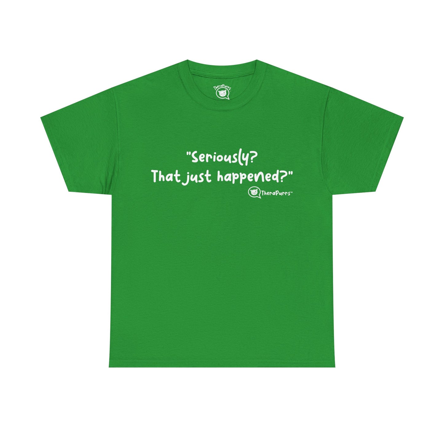 TheraPurrs Phrase T-Shirt - "Seriously, that just happened?"