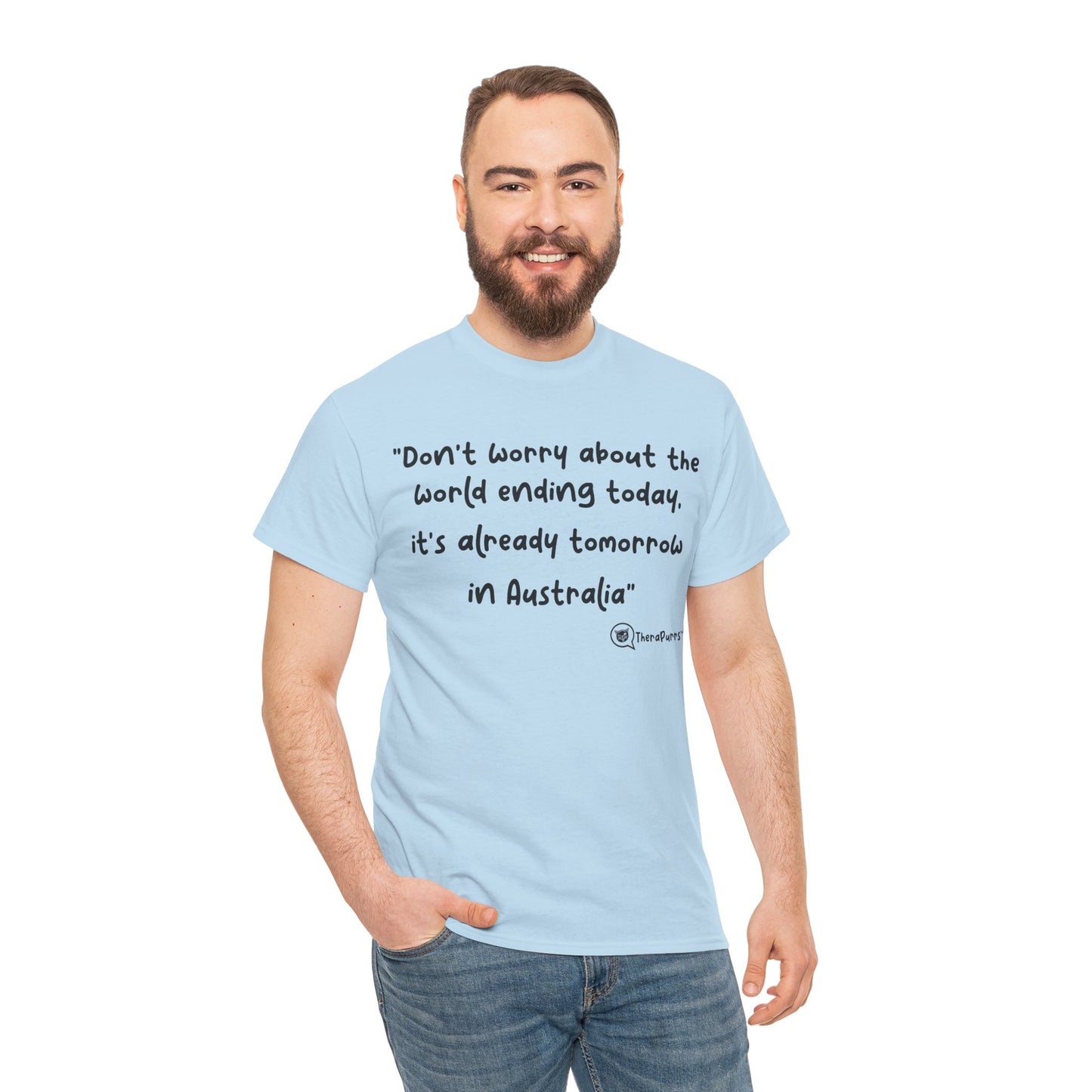 TheraPurrs Phrase T-Shirt - "Don't worry about the world ending today, it's already tomorrow in Australia"