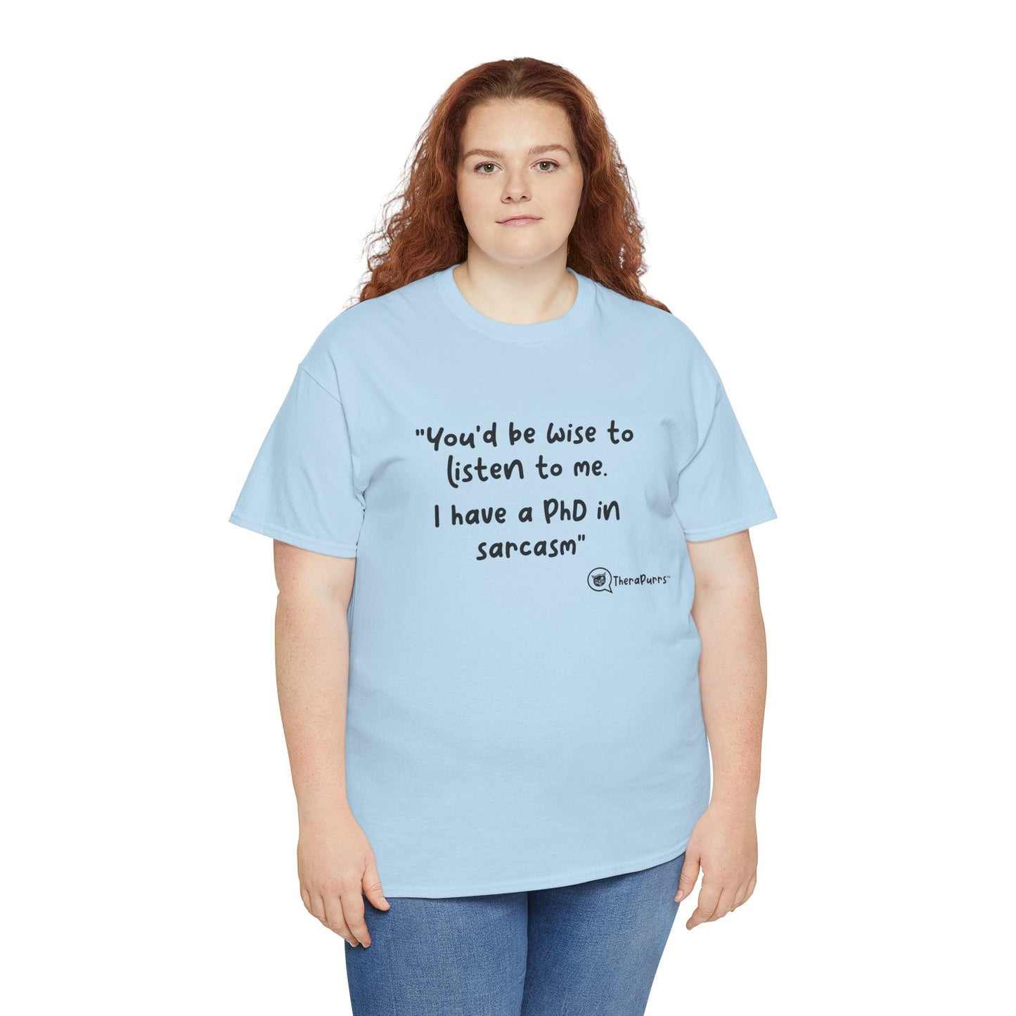 TheraPurrs Phrase T-Shirt - "You'd be wise to listen to me.  I have a PhD in sarcasm"