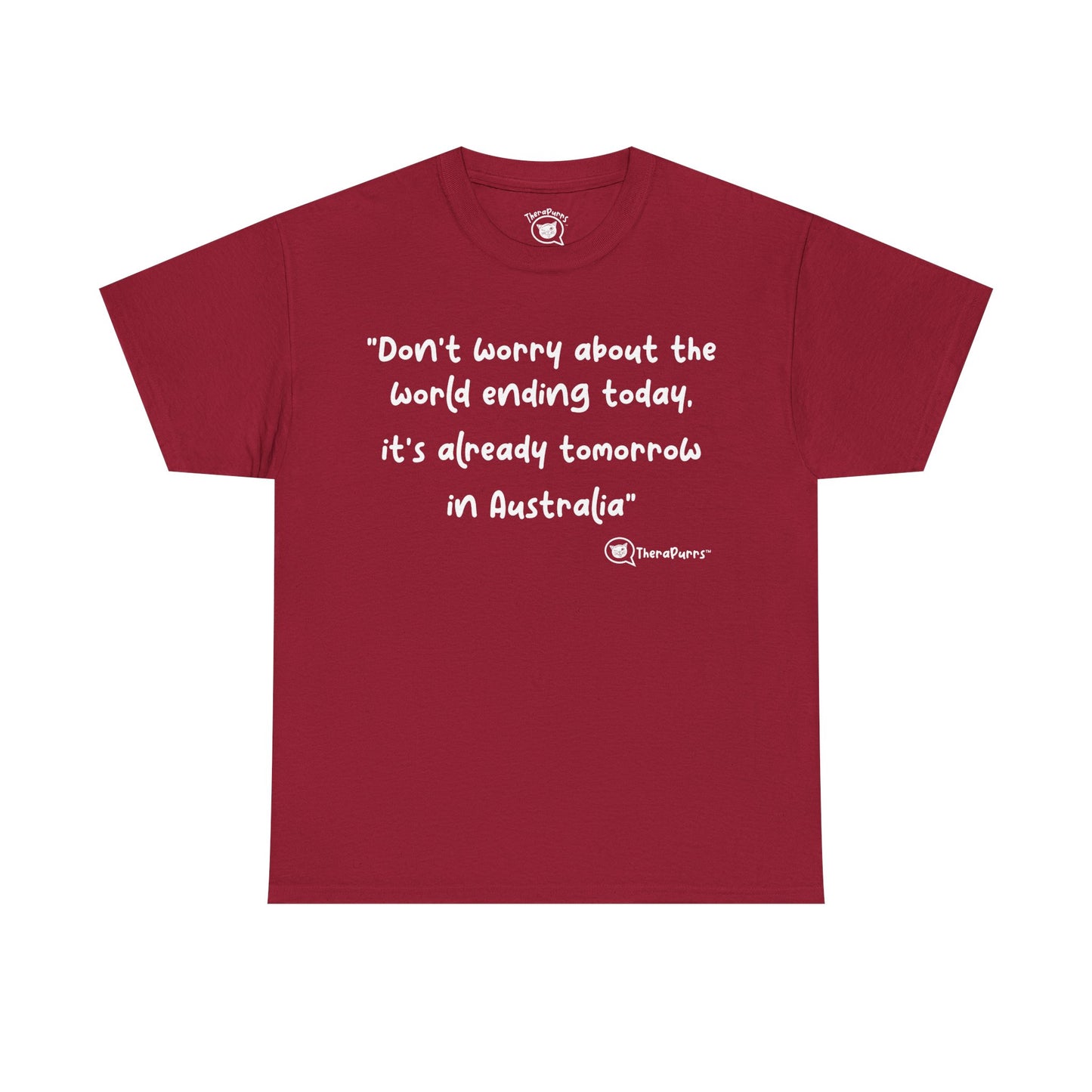 TheraPurrs Phrase T-Shirt - "Don't worry about the world ending today, it's already tomorrow in Australia"