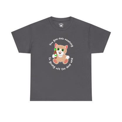 T-Shirt - SmartyCat - You Give New Meaning To Going Off The Deep End