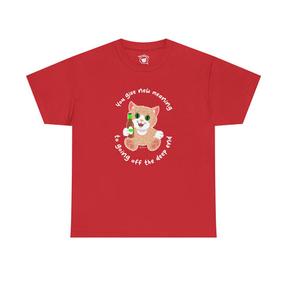 T-Shirt - SmartyCat - You Give New Meaning To Going Off The Deep End