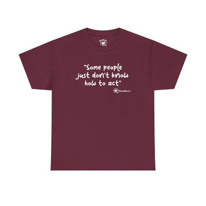 TheraPurrs Phrase T-Shirt - "Some People Just Don't Know How to Act"